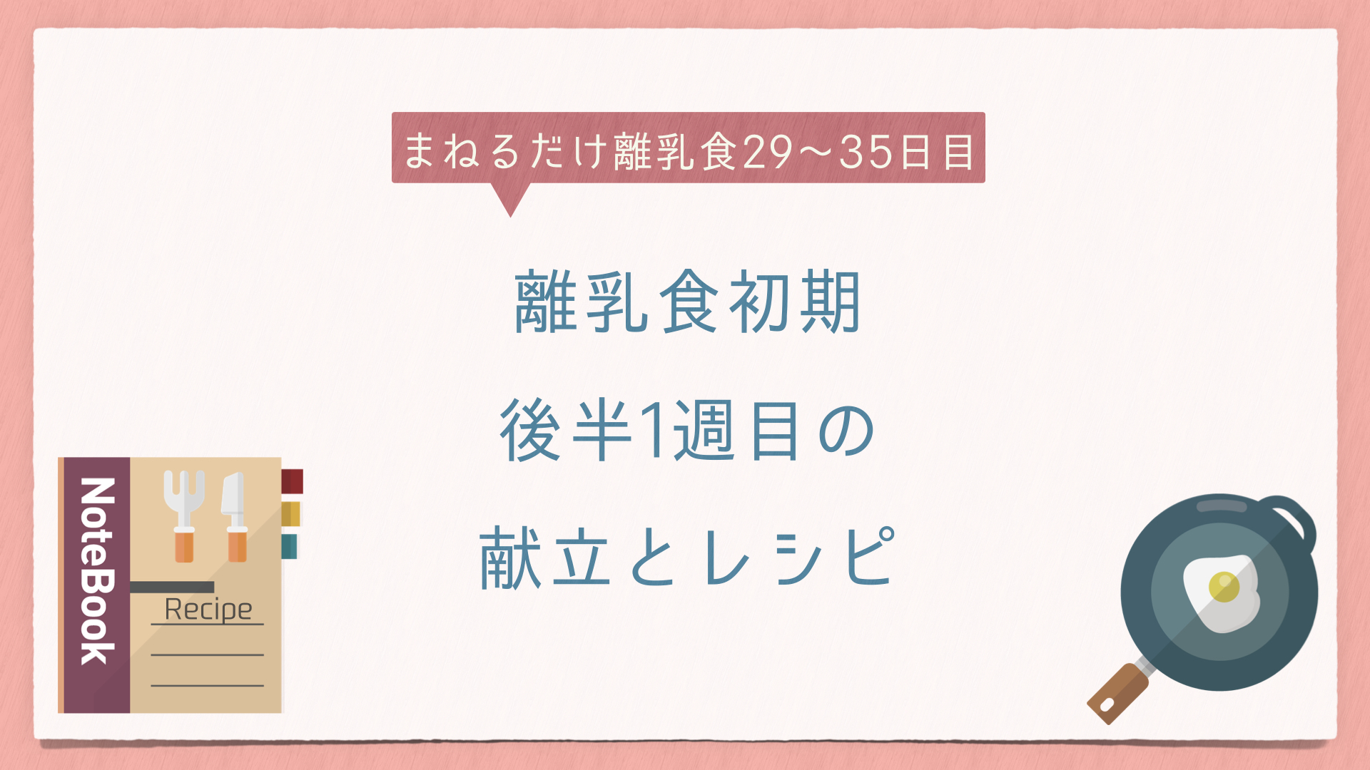 まねるだけ離乳食29 35日目 離乳食初期後半1週目の献立とレシピ イトp夫婦のミニマム子育て研究室