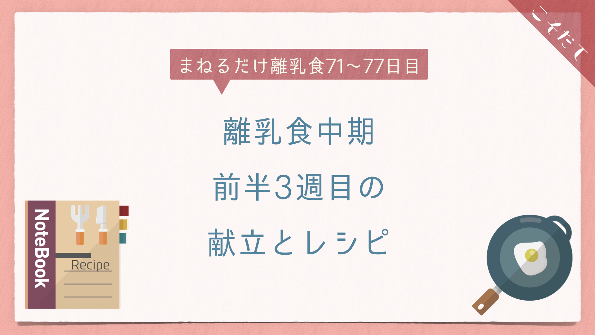 まねるだけ離乳食71 77日目 離乳食中期前半3週目の献立とレシピ イトp夫婦のミニマム子育て研究室